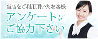 ご利用頂いたお客様へアンケートにご協力下さい